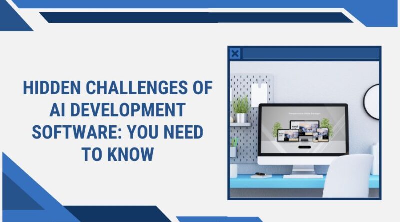 Hidden Challenges of AI Development Software You Need to Know